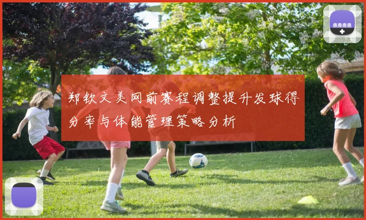 郑钦文美网前赛程调整提升发球得分率与体能管理策略分析