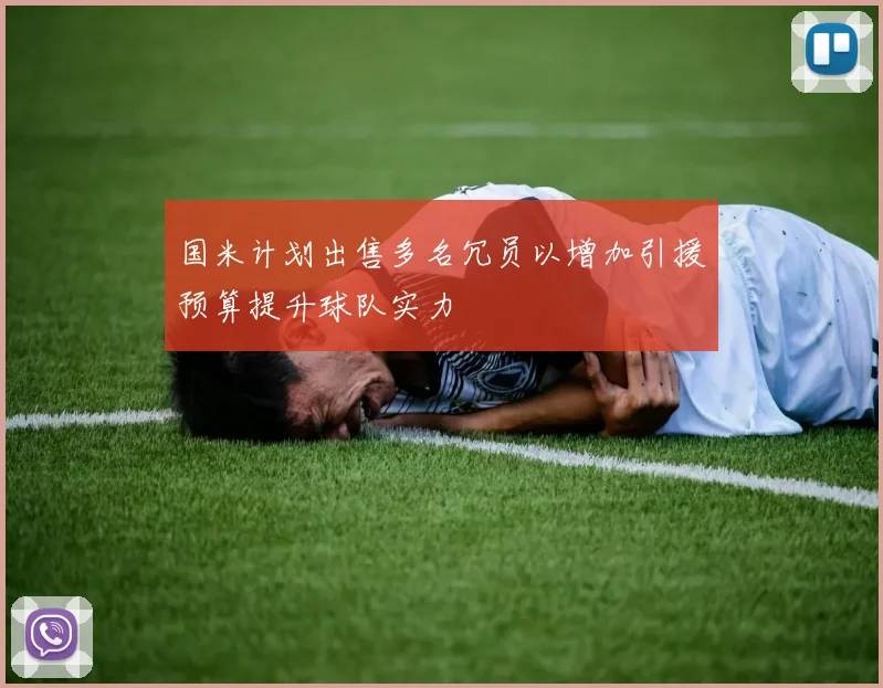 国米计划出售多名冗员以增加引援预算提升球队实力