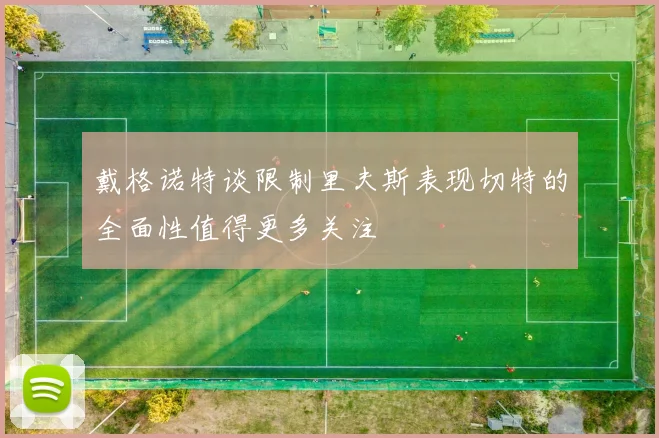 戴格诺特谈限制里夫斯表现切特的全面性值得更多关注
